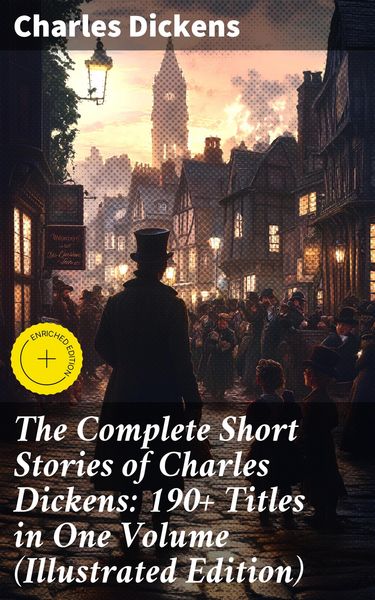 Produktbild: The Complete Short Stories of Charles Dickens: 190+ Titles in One Volume (Illustrated Edition)