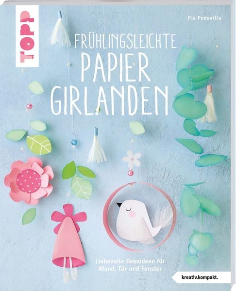 Frühlingsleichte Papiergirlanden (kreativ.kompakt.), Taschenbuch von Pia Pedevilla, Frechverlag GmbH, 9783772444821