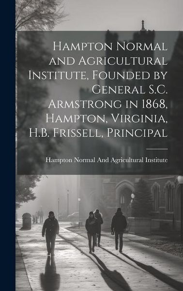 Produktbild: Hampton Normal and Agricultural Institute, Founded by General S.C. Armstrong in 1868, Hampton, Virginia, H.B. Frissell, Principal