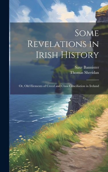 Produktbild: Some Revelations in Irish History: Or, Old Elements of Creed and Class Conciliation in Ireland