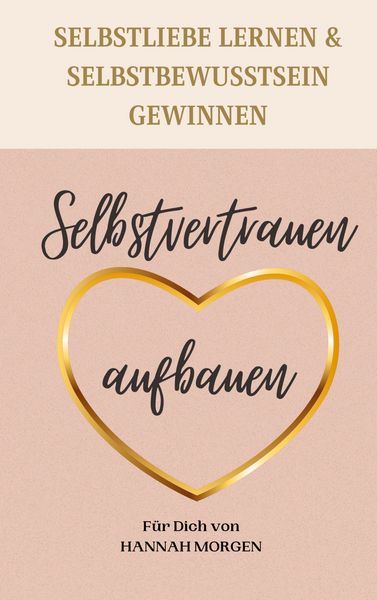 Selbstvertrauen aufbauen Selbstliebe lernen & Selbstbewusstsein gewinnen, Taschenbuch von Hannah Morgen, BoD – Books on Demand, 978-3-7557-2382-0