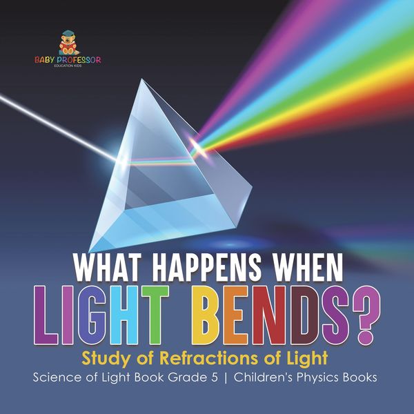 Produktbild: What Happens When Light Bends? Study of Refractions of Light | Science of Light Book Grade 5 | Children's Physics Books