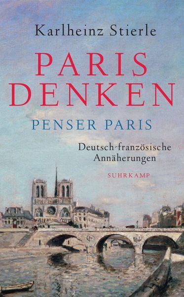 Paris denken – Penser Paris, Taschenbuch von Karlheinz Stierle, Suhrkamp, 978-3-518-47087-9