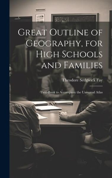 Produktbild: Great Outline of Geography, for High Schools and Families: Text-Book to Accompany the Universal Atlas