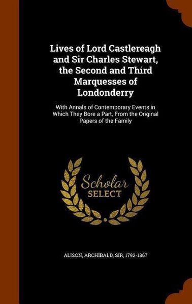 Produktbild: Lives of Lord Castlereagh and Sir Charles Stewart, the Second and Third Marquesses of Londonderry: With Annals of Contemporary Events in Which They Bo