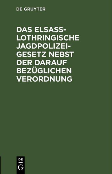 Produktbild: Das Elsa&szlig;-Lothringische Jagdpolizeigesetz nebst der darauf bez&uuml;glichen Verordnung