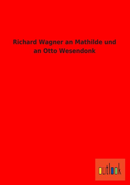 Produktbild: Richard Wagner an Mathilde und an Otto Wesendonk