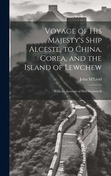 Produktbild: Voyage of His Majesty's Ship Alceste, to China, Corea, and the Island of Lewchew: With an Account of Her Shipwreck