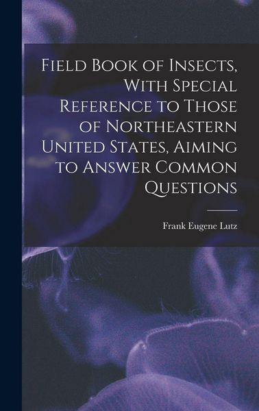 Produktbild: Field Book of Insects, With Special Reference to Those of Northeastern United States, Aiming to Answer Common Questions