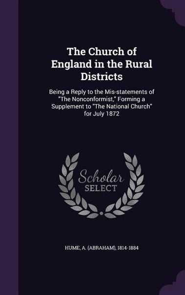 Produktbild: The Church of England in the Rural Districts: Being a Reply to the Mis-statements of The Nonconformist, Forming a Supplement to The National Church fo