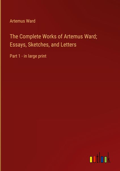 Produktbild: The Complete Works of Artemus Ward; Essays, Sketches, and Letters