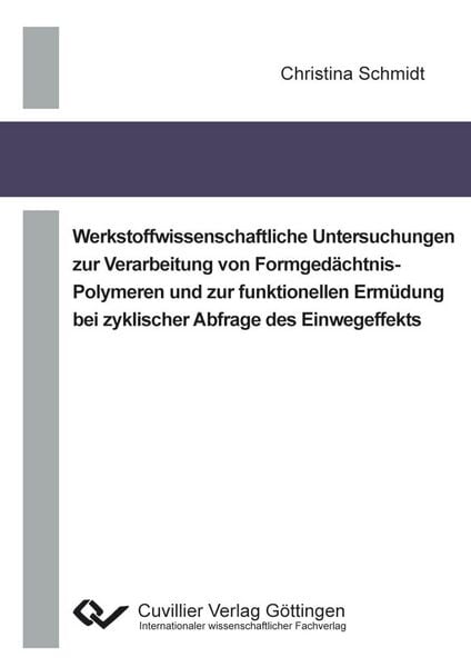 Produktbild: Werkstoffwissenschaftliche Untersuchungen zur Verarbeitung von Formged&auml;chtnis-Polymeren und zur funktionellen Erm&uuml;dung bei zyklischer Abfrage des Einwegeffekts