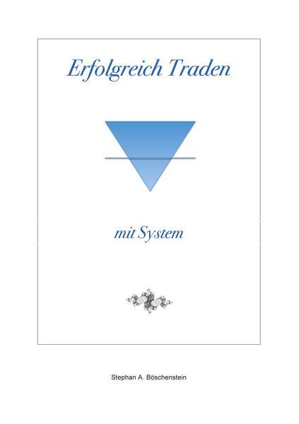 Erfolgreich Traden mit System, Taschenbuch von Stephan A. Böschenstein, BoD – Books on Demand, 9783752620061