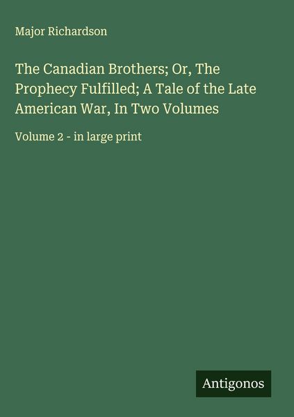 Produktbild: The Canadian Brothers; Or, The Prophecy Fulfilled; A Tale of the Late American War, In Two Volumes