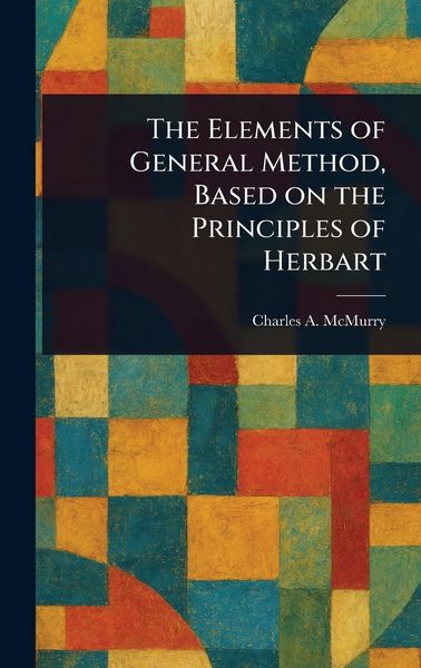 Produktbild: The Elements of General Method, Based on the Principles of Herbart