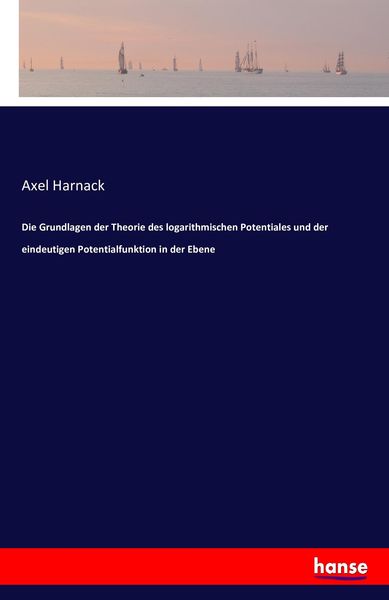 Produktbild: Die Grundlagen der Theorie des logarithmischen Potentiales und der eindeutigen Potentialfunktion in der Ebene