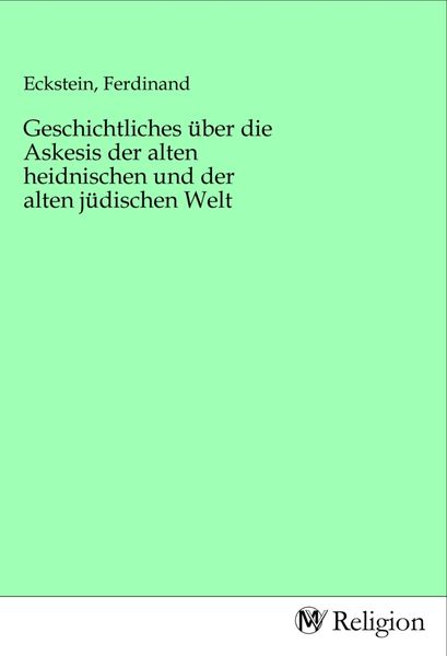 Produktbild: Geschichtliches &uuml;ber die Askesis der alten heidnischen und der alten j&uuml;dischen Welt