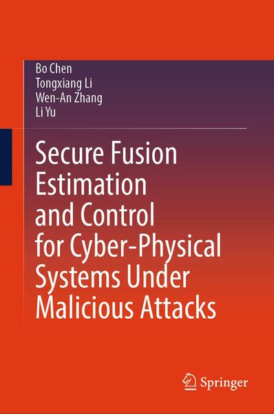 Produktbild: Secure Fusion Estimation and Control for Cyber-Physical Systems Under Malicious Attacks