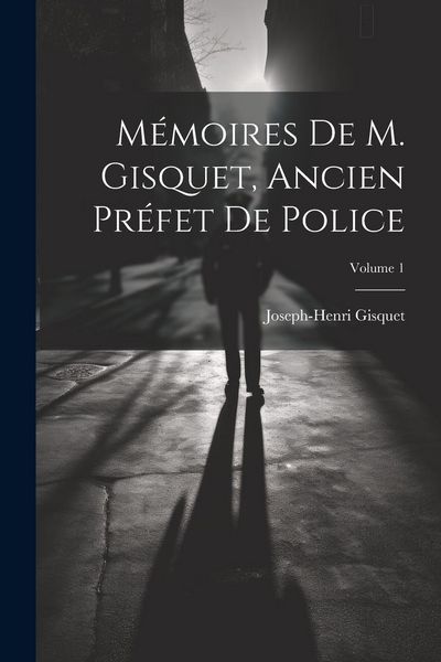 Produktbild: M&eacute;moires de M. Gisquet, ancien pr&eacute;fet de police; Volume 1
