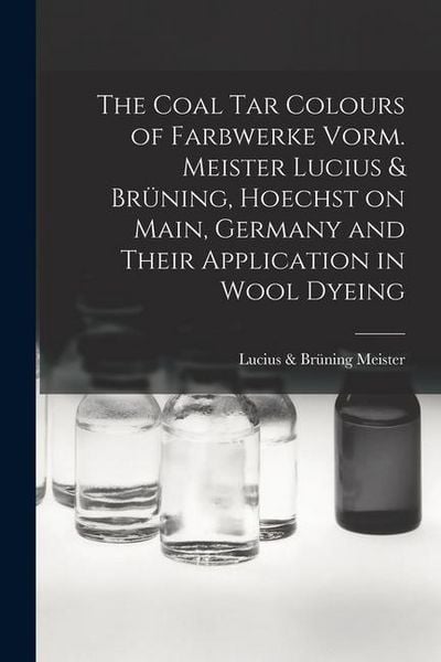 Produktbild: The Coal tar Colours of Farbwerke Vorm. Meister Lucius & Br&uuml;ning, Hoechst on Main, Germany and Their Application in Wool Dyeing