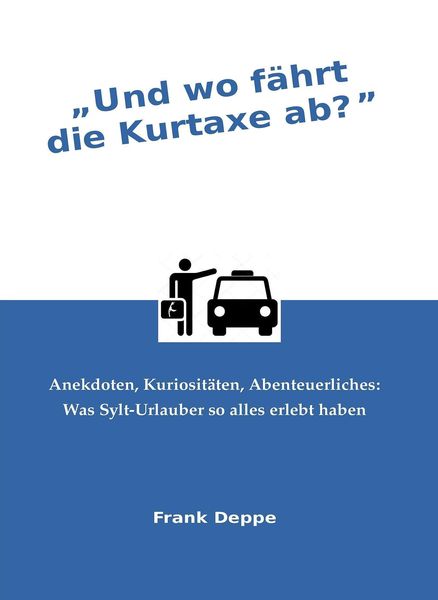 Und wo fährt die Kurtaxe ab?, Taschenbuch von Frank Deppe, Pressedienst Deppe, 978-3-947096-23-7