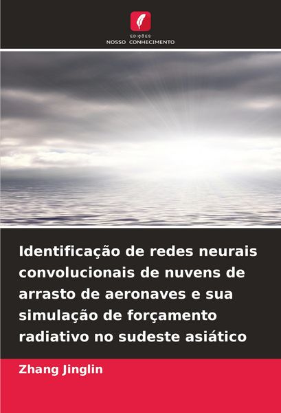 Produktbild: Identifica&ccedil;&atilde;o de redes neurais convolucionais de nuvens de arrasto de aeronaves e sua simula&ccedil;&atilde;o de for&ccedil;amento radiativo no sudeste asi&aacute;tico