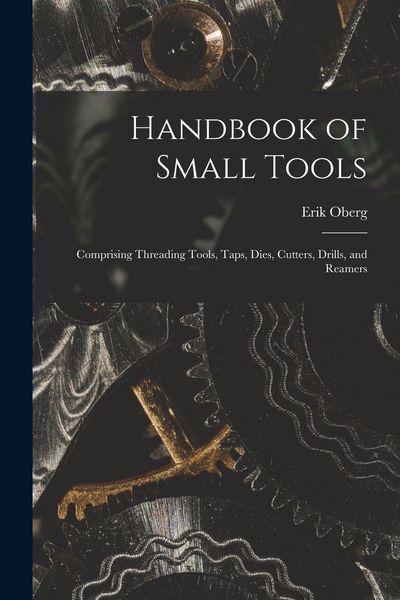 Produktbild: Handbook of Small Tools: Comprising Threading Tools, Taps, Dies, Cutters, Drills, and Reamers
