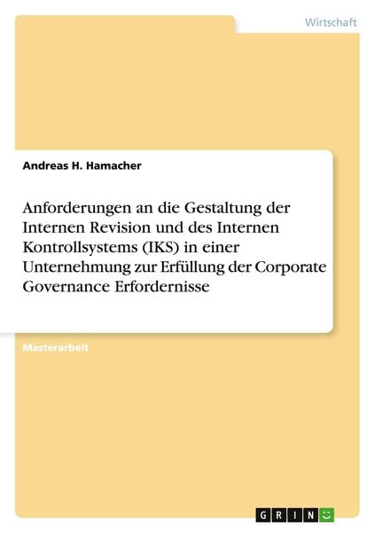 Produktbild: Anforderungen an die Gestaltung der Internen Revision und des Internen Kontrollsystems (IKS) in einer Unternehmung zur Erf&uuml;llung der Corporate Governance Erfordernisse