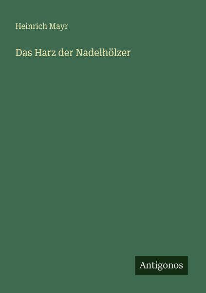 Das Harz der Nadelhölzer, Taschenbuch von Heinrich Mayr, Antigonos Verlag, 9783563931530