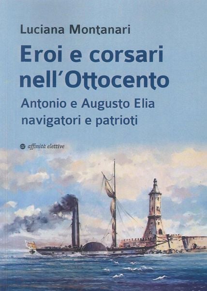 Produktbild: Eroi e corsari nell'Ottocento. Antonio e Augusto Elia navigatori e patrioti