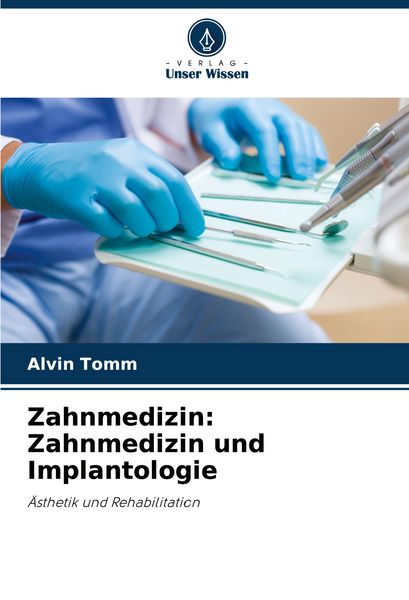 Zahnmedizin: Zahnmedizin und Implantologie, Taschenbuch von Alvin Tomm, Verlag Unser Wissen, 9786207754915