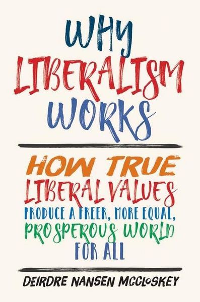 Produktbild: Why Liberalism Works - How True Liberal Values Produce a Freer, More Equal, Prosperous World for All