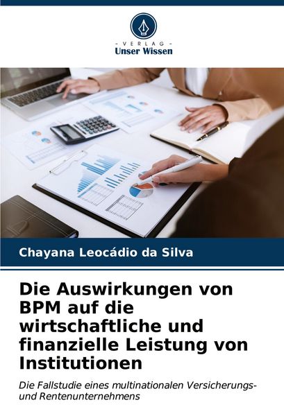 Die Auswirkungen von BPM auf die wirtschaftliche und finanzielle Leistung von Institutionen, Taschenbuch von Chayana Leocádio da Silva, Verlag Unser