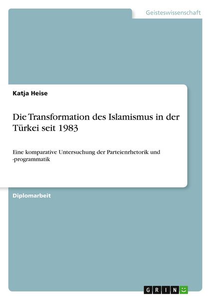 Die Transformation des Islamismus in der Türkei seit 1983, Taschenbuch von Katja Heise, GRIN, 9783640357437
