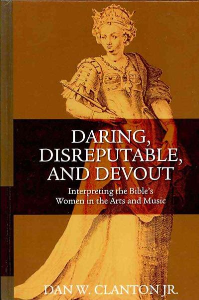 Produktbild: Daring, Disreputable and Devout: Interpreting the Hebrew Bible's Women in the Arts and Music