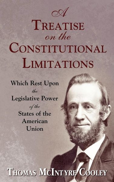 Produktbild: A Treatise on the Constitutional Limitations Which Rest Upon the Legislative Power of the States of the American Union. (First Ed.)
