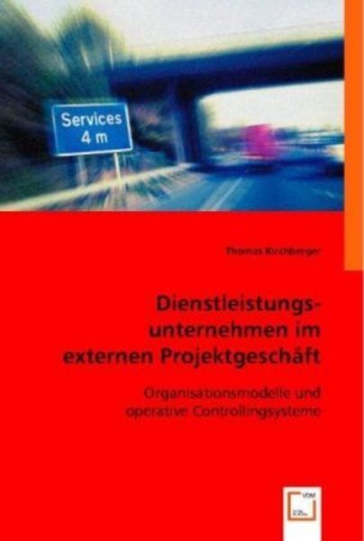 Dienstleistungsunternehmen im externen Projektgeschäft, Taschenbuch von Thomas Kirchberger, VDM, 9783836476836