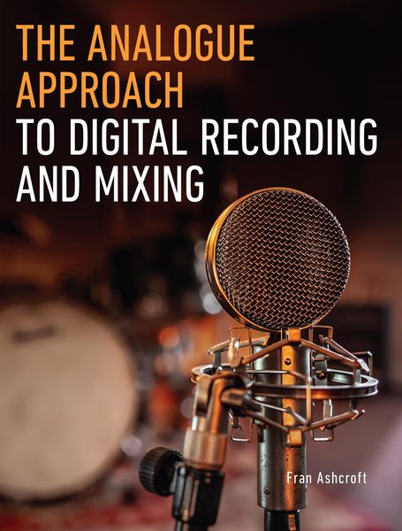 Produktbild: The Analogue Approach to Digital Recording and Mixing