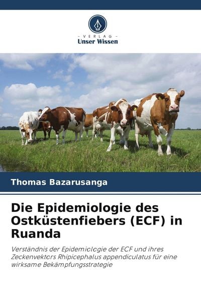 Die Epidemiologie des Ostküstenfiebers (ECF) in Ruanda, Taschenbuch von Thomas Bazarusanga, Verlag Unser Wissen, 9786204829722