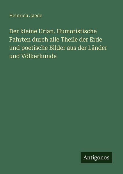 Der kleine Urian. Humoristische Fahrten durch alle Theile der Erde und poetische Bilder aus der Länder und Völkerkunde, Taschenbuch von Heinrich