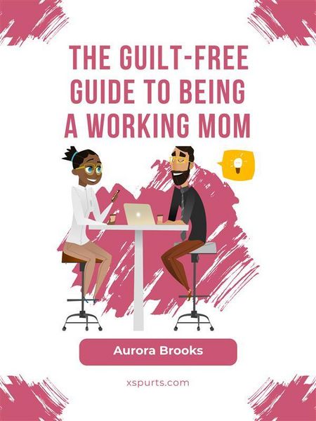 Produktbild: The Guilt-Free Guide to Being a Working Mom