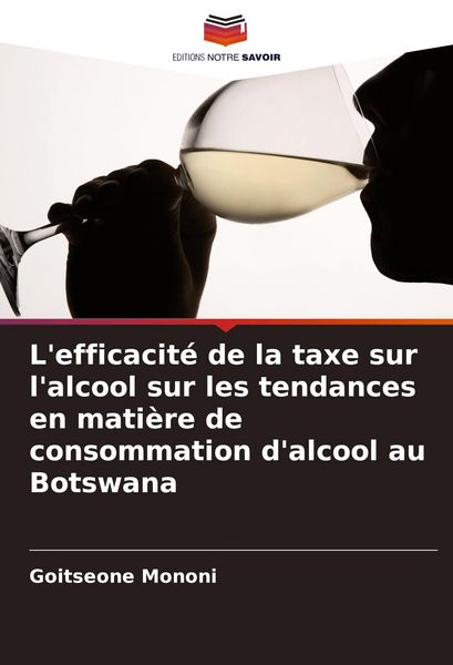 Produktbild: L'efficacit&eacute; de la taxe sur l'alcool sur les tendances en mati&egrave;re de consommation d'alcool au Botswana