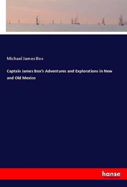 Produktbild: Captain James Box's Adventures and Explorations in New and Old Mexico