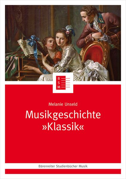 Musikgeschichte 'Klassik'; Taschenbuch von Melanie Unseld, Bärenreiter, 978-3-7618-2458-0