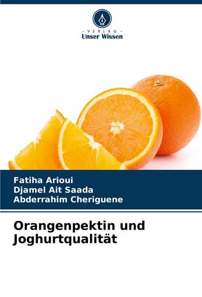 Orangenpektin und Joghurtqualität, Taschenbuch von Fatiha Arioui , Djamel Ait Saada , Abderrahim Cheriguene, Verlag Unser Wissen, 9786207245307
