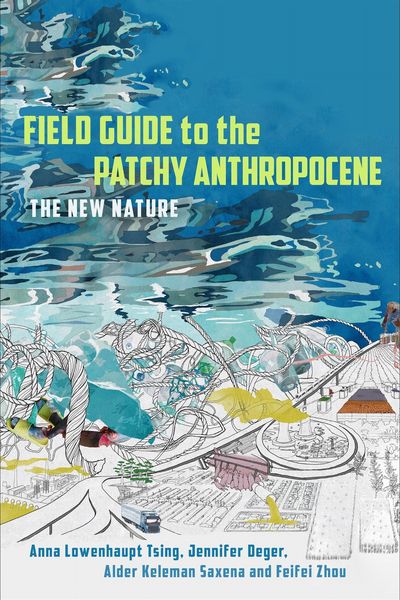Field Guide to the Patchy Anthropocene, Gebundene Ausgabe von Anna Lowenhaupt Tsing,Jennifer Deger,Alder Keleman Saxena,Feifei Zhou, MNG University