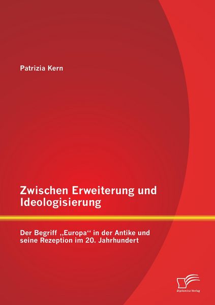 Produktbild: Zwischen Erweiterung und Ideologisierung: Der Begriff "Europa" in der Antike und seine Rezeption im 20. Jahrhundert