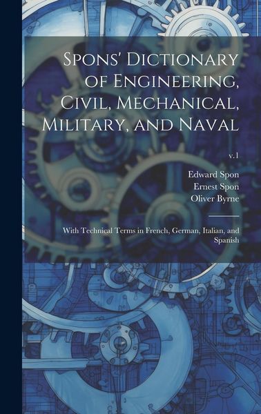 Produktbild: Spons' Dictionary of Engineering, Civil, Mechanical, Military, and Naval; With Technical Terms in French, German, Italian, and Spanish; v.1