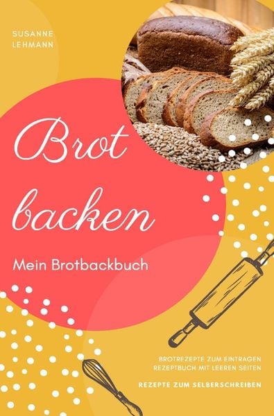 Produktbild: Brot backen Mein Brotbackbuch Brotrezepte zum Eintragen Rezeptbuch mit leeren Seiten Rezepte zum Selberschreiben
