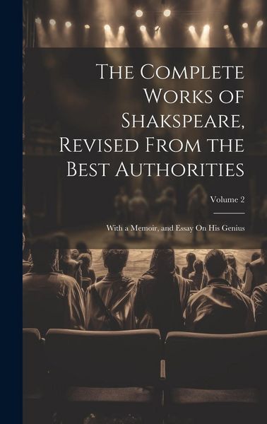 Produktbild: The Complete Works of Shakspeare, Revised from the Best Authorities: With a Memoir, and Essay On His Genius; Volume 2